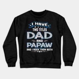 I have two titles dad and papaw and I rock them both Crewneck Sweatshirt